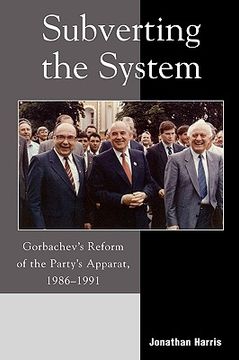 portada subverting the system: gorbachev's reform of the party's apparat, 1986 1991 (en Inglés)