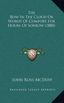 portada the bow in the cloud or words of comfort for hours of sorrow (1880) (en Inglés)