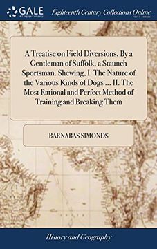 portada A Treatise on Field Diversions. by a Gentleman of Suffolk, a Staunch Sportsman. Shewing, I. the Nature of the Various Kinds of Dogs ... II. the Most ... Perfect Method of Training and Breaking Them (en Inglés)