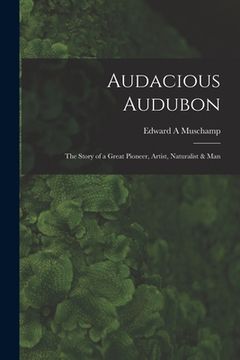 portada Audacious Audubon: the Story of a Great Pioneer, Artist, Naturalist & Man (en Inglés)