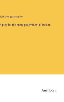 portada A plea for the home government of Ireland (en Inglés)