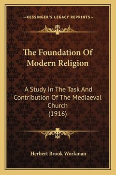 portada The Foundation Of Modern Religion: A Study In The Task And Contribution Of The Mediaeval Church (1916) (en Inglés)