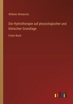 portada Die Hydrotherapie auf physiologischer und klinischer Grundlage: Erster Band (en Alemán)