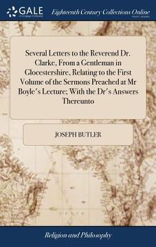 portada Several Letters to the Reverend Dr. Clarke, From a Gentleman in Glocestershire, Relating to the First Volume of the Sermons Preached at Mr Boyle's Lec (en Inglés)