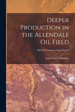 portada Deeper Production in the Allendale Oil Field; ISGS IL Petroleum Series No. 12 (en Inglés)