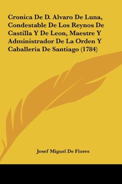 portada Cronica de d. Alvaro de Luna, Condestable de los Reynos de Castilla y de Leon, Maestre y Administrador de la Orden y Caballeria de Santiago (1784)