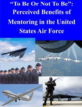 portada "To Be Or Not To Be": Perceived Benefits of Mentoring in the United States Air Force