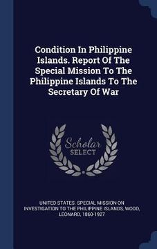 portada Condition In Philippine Islands. Report Of The Special Mission To The Philippine Islands To The Secretary Of War