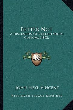 portada better not: a discussion of certain social customs (1892) (in English)