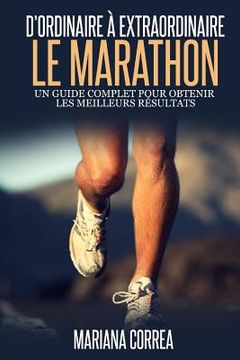portada Le Marathon: D'ordinaire A Extraordinaire: Un guide complet pour obtenir les meilleurs resultats (en Francés)