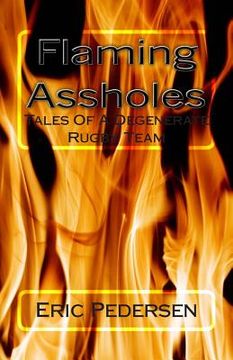 portada Flaming Assholes: Tales of a Degenerate Rugby Team (en Inglés)