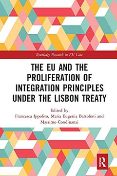 portada The eu and the Proliferation of Integration Principles Under the Lisbon Treaty (Routledge Research in eu Law) (en Inglés)