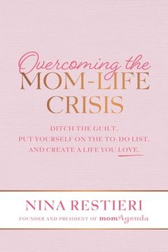 portada Overcoming the Mom-Life Crisis: Ditch the Guilt, put Yourself on the To-Do List, and Create a Life you Love (en Inglés)