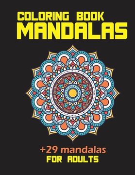 Coloring book mandalas +29 mandalas for adults: Therapeutic potential to reduce anxiety create focus and more benefits 8.5*11 in 30 pages