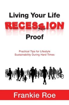 portada Living Your Life Recession Proof: Practical Tips for Lifestyle Sustainability During Hard Times (en Inglés)