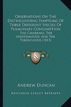 portada observations on the distinguishing symptoms of three different species of pulmonary consumption: the catarrhal, the apostematous, and the tuberculous