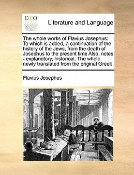 portada the whole works of flavius josephus: to which is added, a continuation of the history of the jews, from the death of josephus to the present time also (en Inglés)
