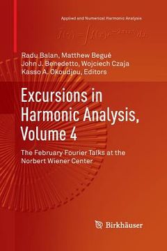 portada Excursions in Harmonic Analysis, Volume 4: The February Fourier Talks at the Norbert Wiener Center