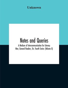 portada Notes And Queries; A Medium Of Intercommunication For Literary Men, General Readers, Etc. Fourth Series- (Volume X) (en Inglés)