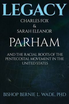 portada Legacy, Charles Fox & Sarah Eleanor Parham: The Racial Roots of the Pentecostal Movement in the US (en Inglés)