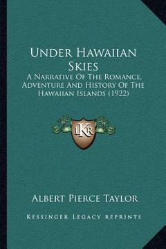 portada under hawaiian skies: a narrative of the romance, adventure and history of the hawaiian islands (1922) (en Inglés)