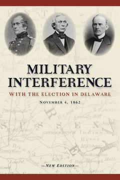 portada Military Interference With the Election in Delaware, November 4, 1862 (en Inglés)