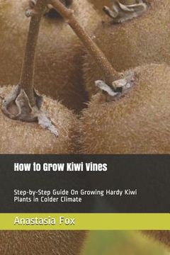 portada How to Grow Kiwi Vines: Step-by-Step Guide On Growing Hardy Kiwi Plants in Colder Climate