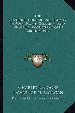 portada the governor, council and assembly in royal north carolina; land tenure in proprietary north carolina (1912) (en Inglés)