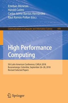 portada High Performance Computing: 5th Latin American Conference, Carla 2018, Bucaramanga, Colombia, September 26-28, 2018, Revised Selected Papers (en Inglés)
