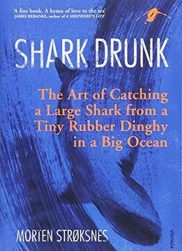 portada Shark Drunk: The Art of Catching a Large Shark from a Tiny Rubber Dinghy in a Big Ocean (in English)