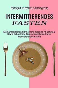 portada Intermittierendes Fasten: Mit Kurzzeitfasten Schnell und Gesund Abnehmen (Sowie Schnell und Gesund Abnehmen Durch Intermittierendes Fasten) (in German)