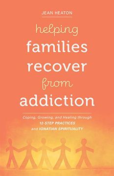 portada Helping Families Recover From Addiction: Coping, Growing, and Healing Through 12-Step Practices and Ignatian Spirituality (in English)