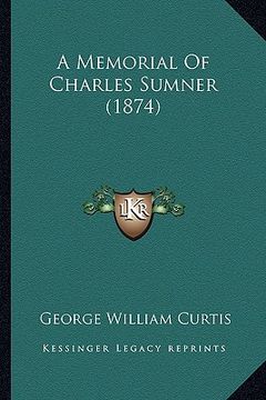 portada a memorial of charles sumner (1874) a memorial of charles sumner (1874) (en Inglés)