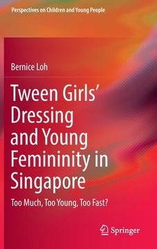 portada Tween Girls' Dressing and Young Femininity in Singapore: Too Much, Too Young, Too Fast? (en Inglés)