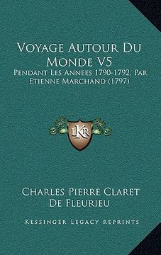 portada Voyage Autour Du Monde V5: Pendant Les Annees 1790-1792, Par Etienne Marchand (1797) (in French)