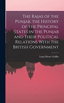 portada The Rajas of the Punjab, the History of the Principal States in the Punjab and Their Political Relations With the British Government (en Inglés)