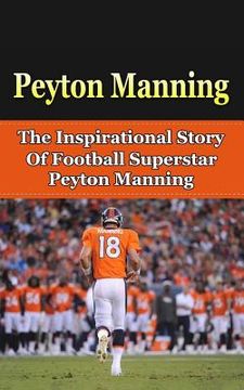 portada Peyton Manning: The Inspirational Story of Football Superstar Peyton Manning (in English)