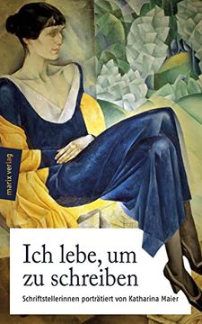 portada Ich Lebe, um zu Schreiben: Schriftstellerinnen von 1800 bis Heute - Porträtiert von Katharina Maier (en Alemán)