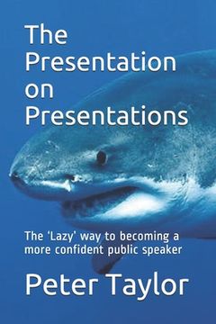portada The Presentation on Presentations: The 'Lazy' way to becoming a more confident public speaker from Peter Taylor: The Lazy Project Manager (en Inglés)