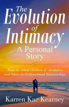 portada The Evolution of Intimacy: A Personal Story: Hope for Adult Children of Alcoholics And others in Dysfunctional Relationships (en Inglés)