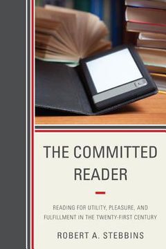 portada the committed reader: reading for utility, pleasure, and fulfillment in the twenty-first century (en Inglés)