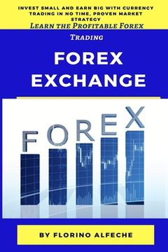 portada Forex Exchange for Beginners: Learn the Profitable Forex Trading, Invest Small and Earn Big with Currency Trading in No Time, Proven Market Strategy (en Inglés)