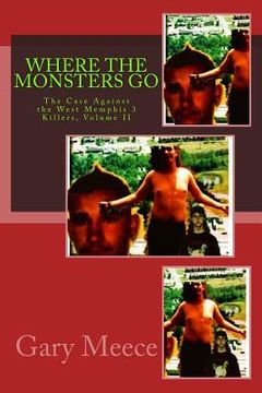 portada Where The Monsters Go: The Case Against the West Memphis 3 Killers, Volume II (en Inglés)