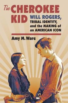 portada The Cherokee Kid: Will Rogers, Tribal Identity, and the Making of an American Icon (en Inglés)
