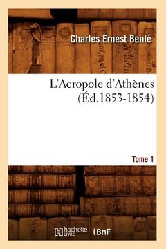 portada L'Acropole d'Athènes. Tome 1 (Éd.1853-1854) (en Francés)