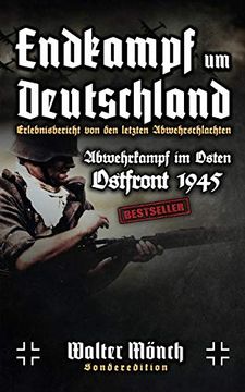 portada Endkampf um Deutschland Erlebnisbericht von den Letzten Abwehrschlachten: Abwehrkampf im Osten Ostfront 1945 