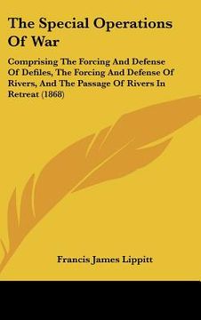 portada the special operations of war: comprising the forcing and defense of defiles, the forcing and defense of rivers, and the passage of rivers in retreat (en Inglés)