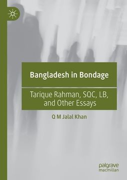 portada Bangladesh in Bondage: Tarique Rahman, Sqc, Lb, and Other Essays