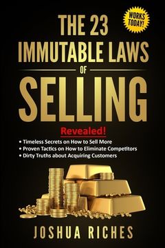 portada The 23 Immutable Laws of Selling: Revealed! Timeless Secrets on How to Sell More, Proven Tactics on How to Eliminate Competitors, Dirty Truths about A (in English)
