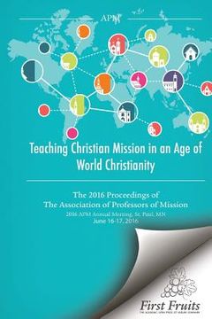 portada Teaching Christian Mission in an Age of World Christianity: The 2016 proceedings of The Association of Professors of Missions (en Inglés)